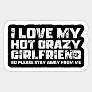 I Love My Hot Crazy Girlfriend So Please Stay Away From Me Sticker